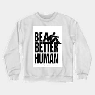 Be a better human Crewneck Sweatshirt